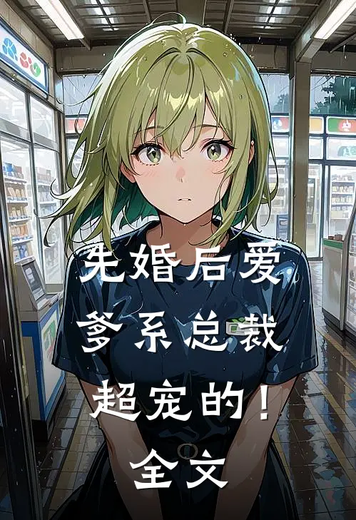 先婚后爱：爹系总裁超宠的！全文