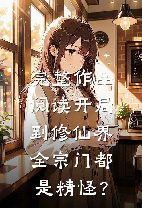 完整作品阅读开局到修仙界，全宗门都是精怪？