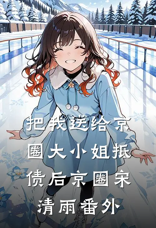 把我送给京圈大小姐抵债后京圈宋清雨番外