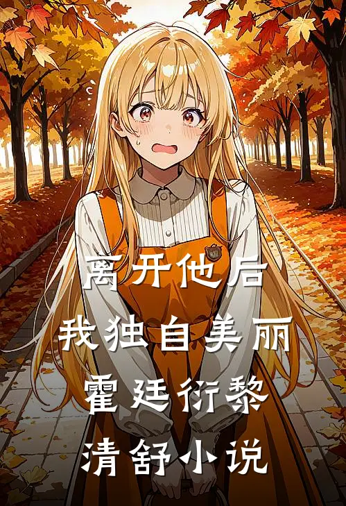 离开他后，我独自美丽霍廷衍黎清舒小说