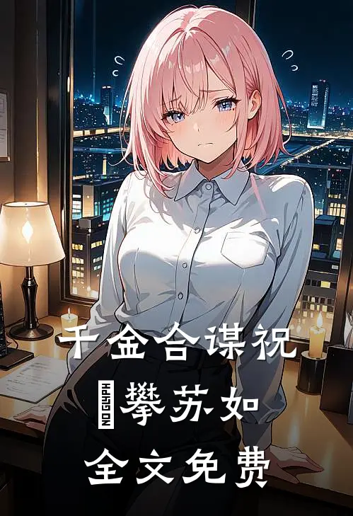 千金合谋祝珺攀苏如全文免费