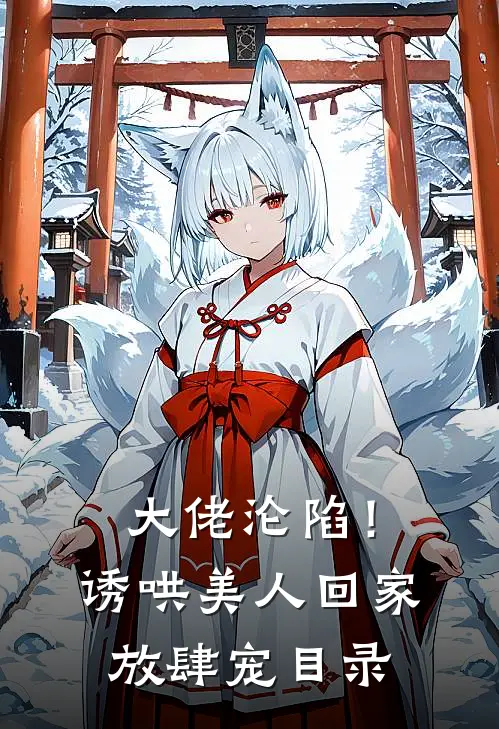 大佬沦陷！诱哄美人回家放肆宠目录