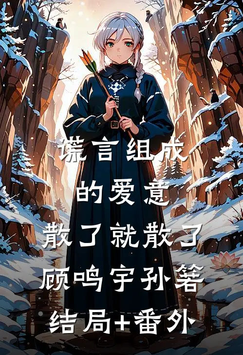 谎言组成的爱意，散了就散了顾鸣宇孙箬结局+番外