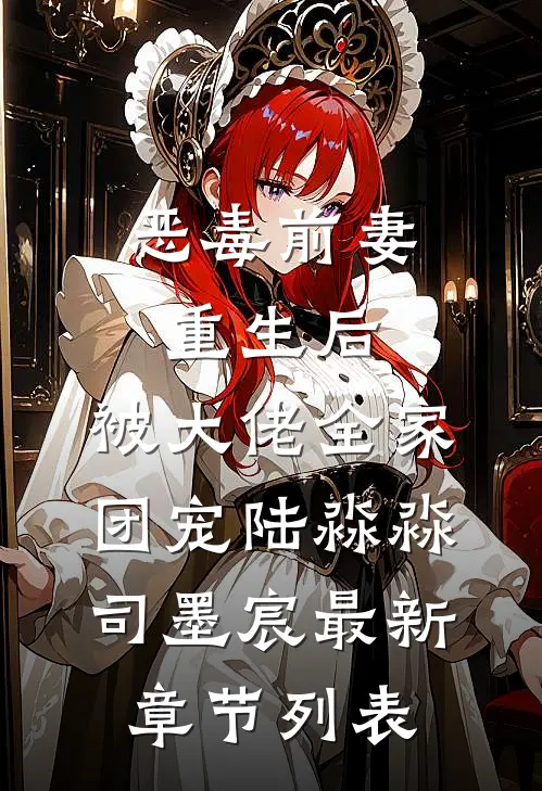 恶毒前妻重生后，被大佬全家团宠陆淼淼司墨宸最新章节列表