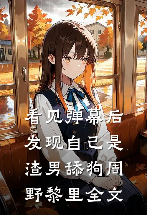 看见弹幕后，发现自己是渣男舔狗周野黎里全文