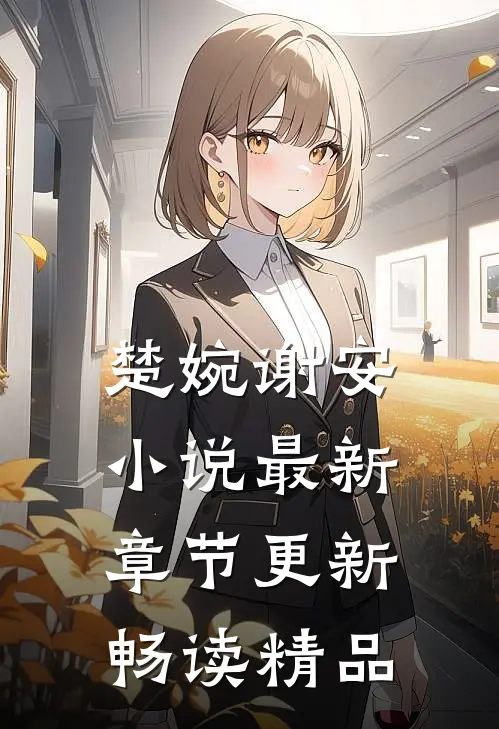 楚婉谢安小说最新章节更新畅读精品
