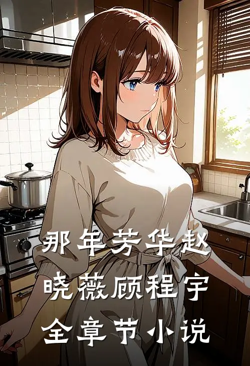 那年芳华赵晓薇顾程宇全章节小说