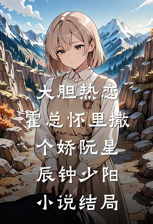 大胆热恋：霍总怀里撒个娇阮星辰钟少阳小说结局