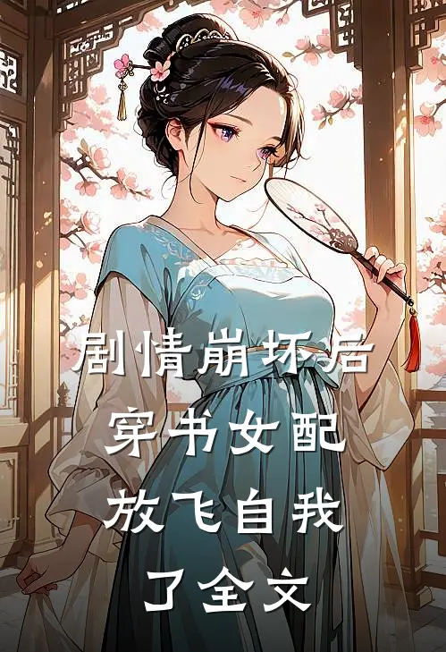 剧情崩坏后，穿书女配放飞自我了全文