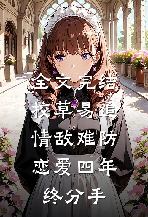 全文完结校草易追情敌难防，恋爱四年终分手