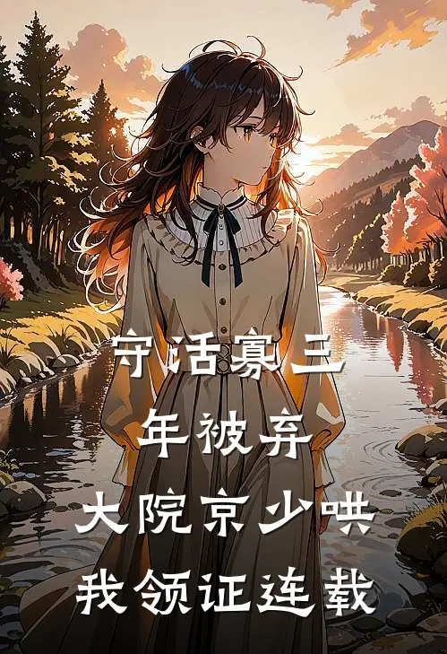 守活寡三年被弃，大院京少哄我领证连载