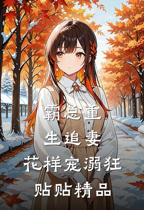 霸总重生追妻，花样宠溺狂贴贴精品