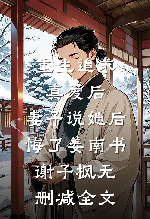 重生追求真爱后，妻子说她后悔了姜南书谢子枫无删减全文