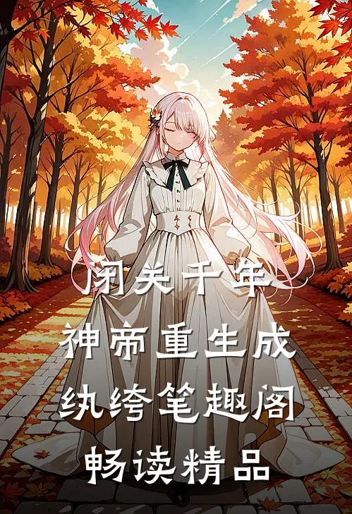 闭关千年,神帝重生成纨绔笔趣阁畅读精品