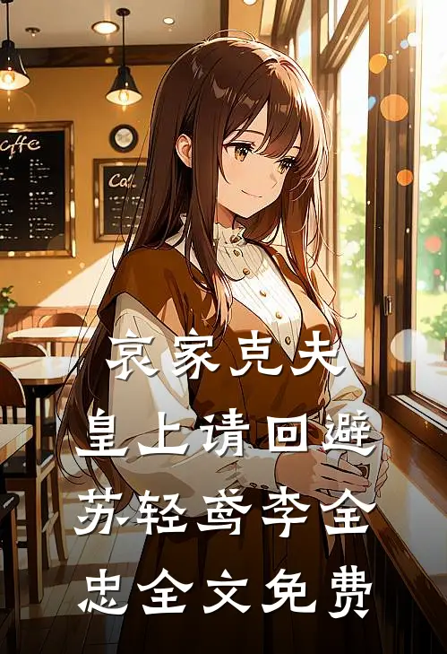 哀家克夫：皇上请回避苏轻鸢李全忠全文免费