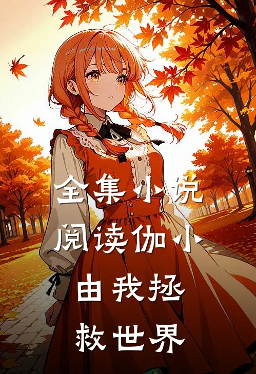 全集小说阅读伽小：由我拯救世界