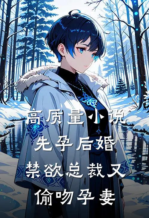 高质量小说先孕后婚，禁欲总裁又偷吻孕妻