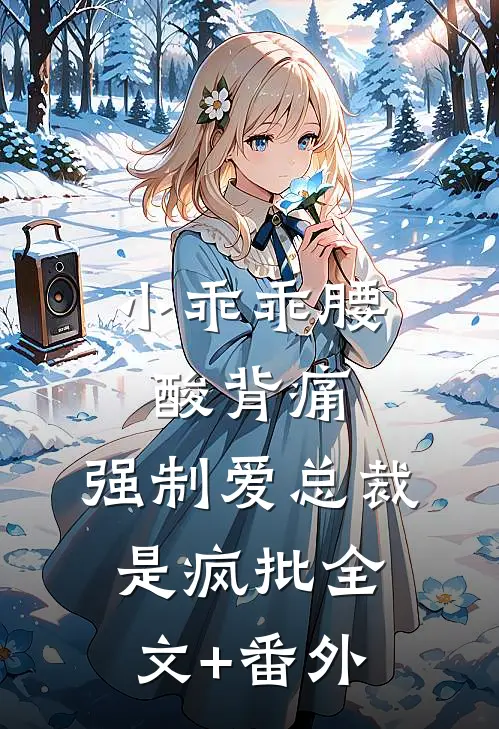 小乖乖腰酸背痛，强制爱总裁是疯批全文+番外