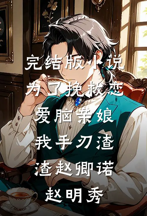完结版小说为了挽救恋爱脑亲娘，我手刃渣渣赵卿诺赵明秀