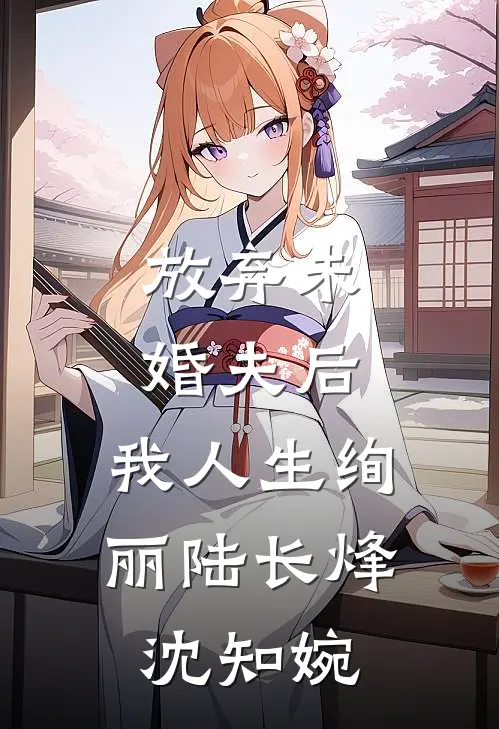 放弃未婚夫后，我人生绚丽陆长烽沈知婉