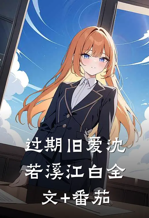 过期旧爱沈若溪江白全文+番茄