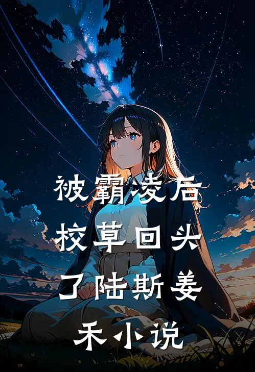 被霸凌后，校草回头了陆斯姜禾小说