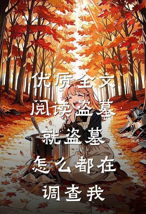 优质全文阅读盗墓就盗墓，怎么都在调查我