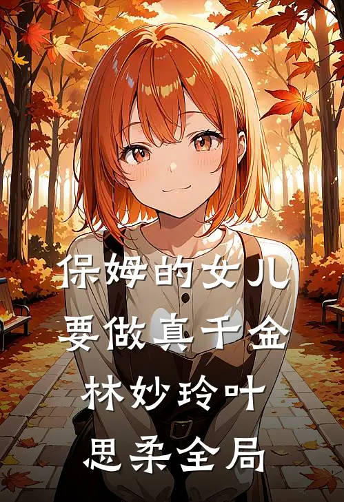 保姆的女儿要做真千金林妙玲叶思柔全局
