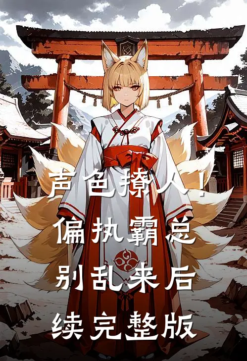 声色撩人！偏执霸总别乱来后续完整版