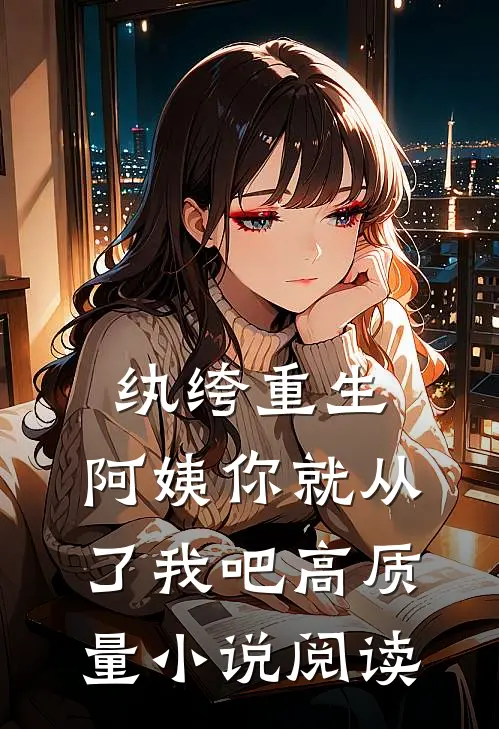 纨绔重生：阿姨你就从了我吧高质量小说阅读