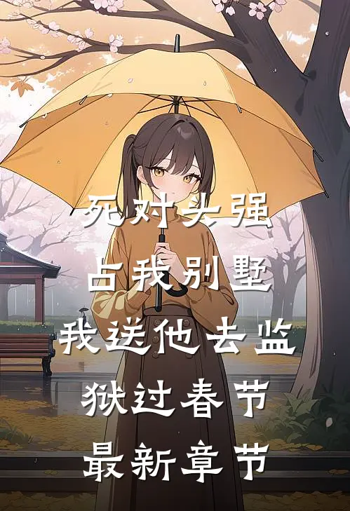 死对头强占我别墅，我送他去监狱过春节最新章节