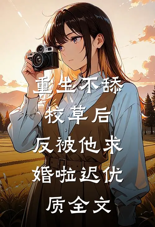 重生不舔校草后,反被他求婚啦迟优质全文