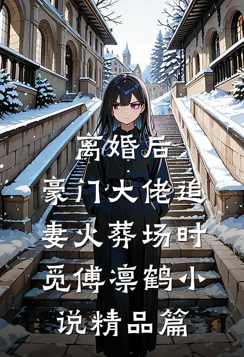 离婚后,豪门大佬追妻火葬场时觅傅凛鹤小说精品篇