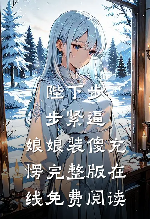 陛下步步紧逼，娘娘装傻充愣完整版在线免费阅读