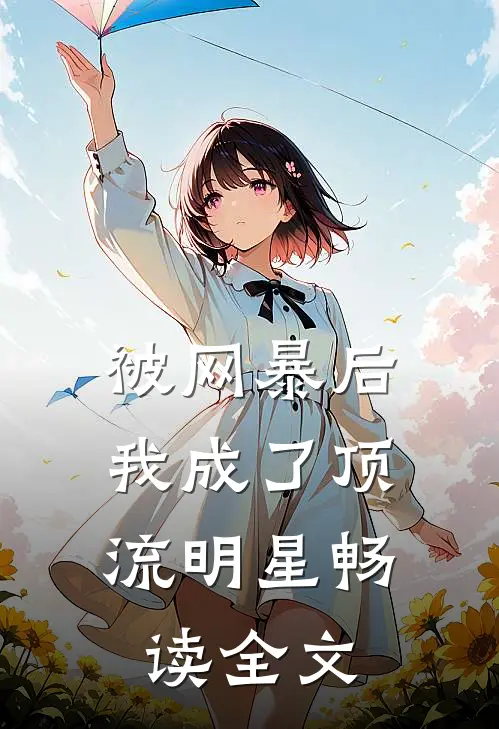 被网暴后，我成了顶流明星畅读全文