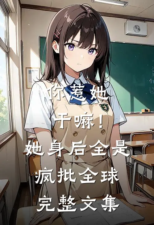 你惹她干嘛！她身后全是疯批全球完整文集