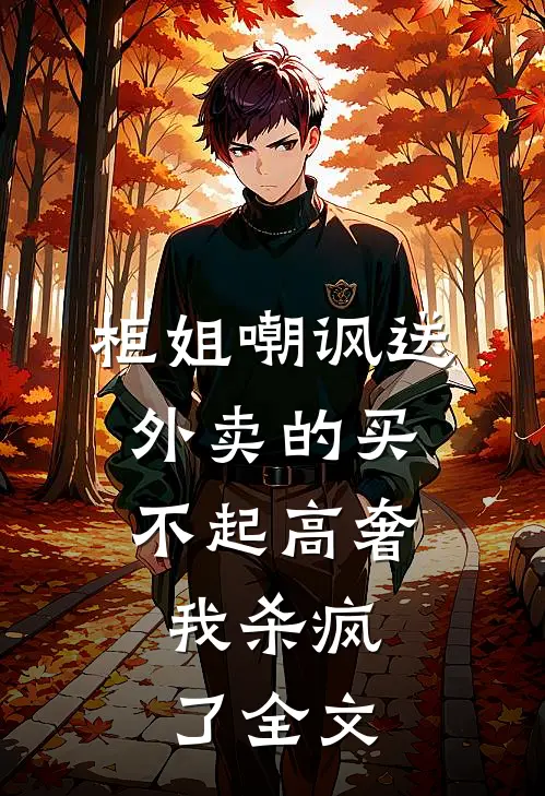 柜姐嘲讽送外卖的买不起高奢，我杀疯了全文