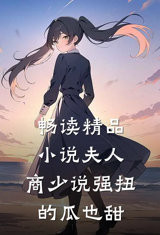 畅读精品小说夫人，商少说强扭的瓜也甜