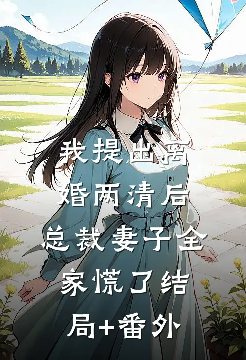 我提出离婚两清后，总裁妻子全家慌了结局+番外