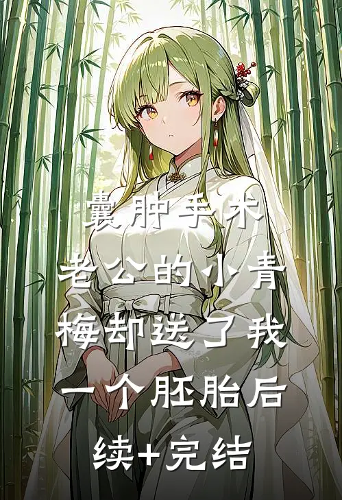 囊肿手术，老公的小青梅却送了我一个胚胎后续+完结