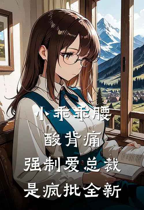 小乖乖腰酸背痛，强制爱总裁是疯批全新