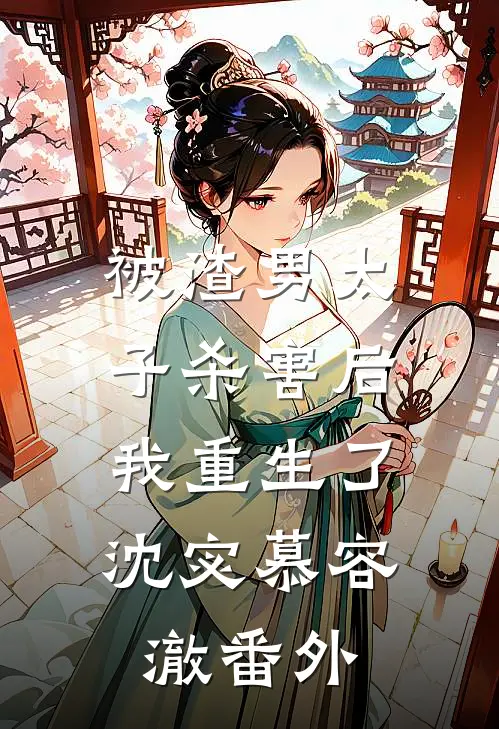 被渣男太子杀害后，我重生了沈宓慕容澈番外