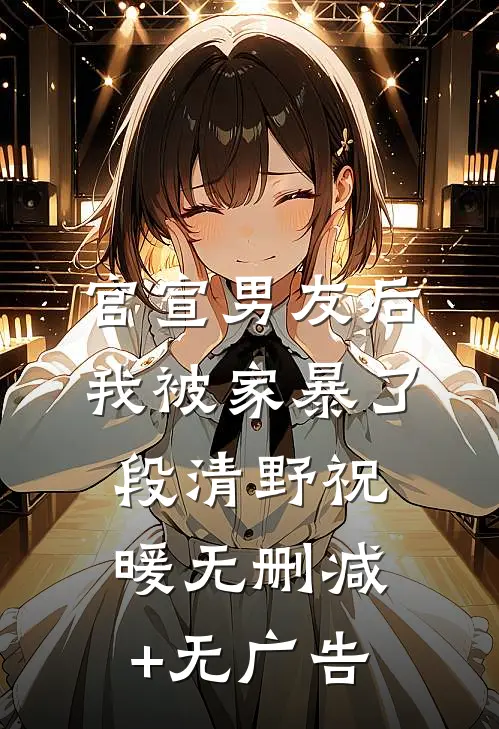 官宣男友后，我被家暴了段清野祝暖无删减+无广告