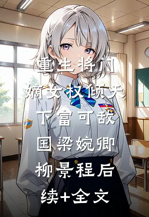 重生将门，嫡女权倾天下富可敌国梁婉卿柳景程后续+全文