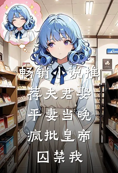 畅销小说推荐夫君娶平妻当晚，疯批皇帝囚禁我