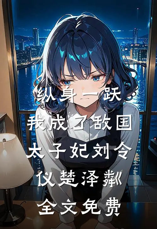 纵身一跃，我成了敌国太子妃刘令仪楚泽粼全文免费
