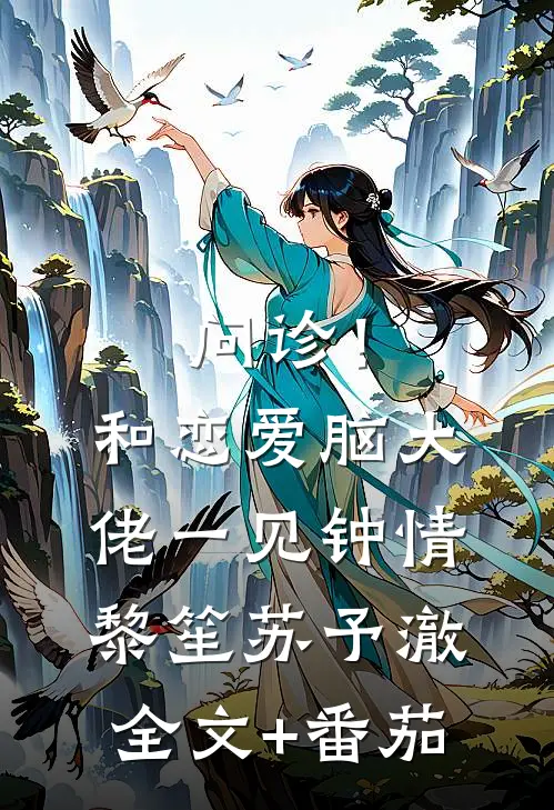 问诊！和恋爱脑大佬一见钟情黎笙苏予澈全文+番茄