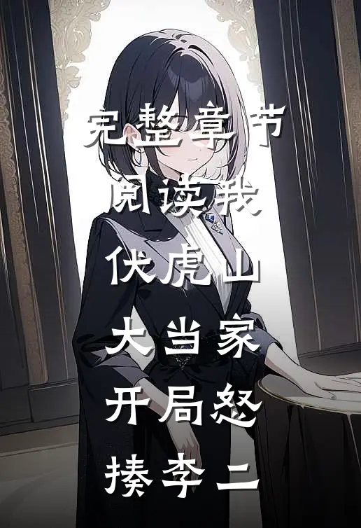 完整章节阅读我，伏虎山大当家，开局怒揍李二