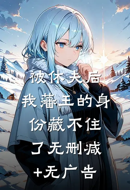 被休夫后，我藩王的身份藏不住了无删减+无广告