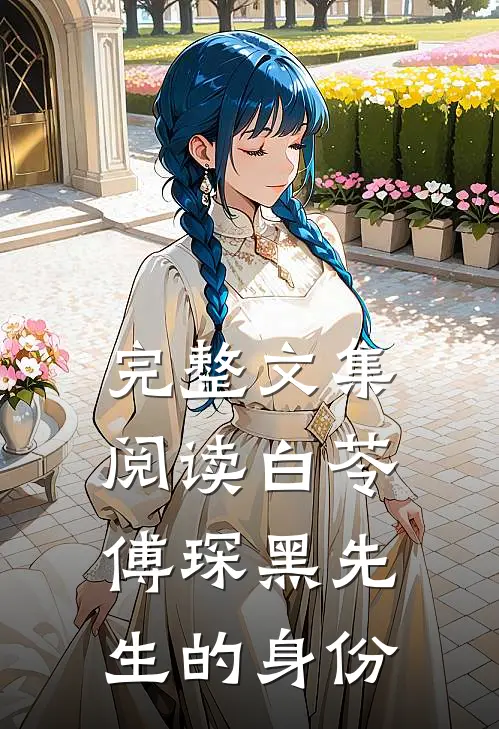 完整文集阅读白苓傅琛黑先生的身份